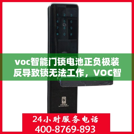 voc智能门锁电池正负极装反导致锁无法工作，VOC智能门锁电池正负极安装错误导致锁具故障