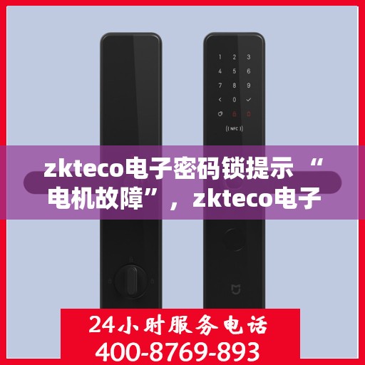 zkteco电子密码锁提示 “电机故障”，zkteco电子密码锁电机故障提示及解决建议