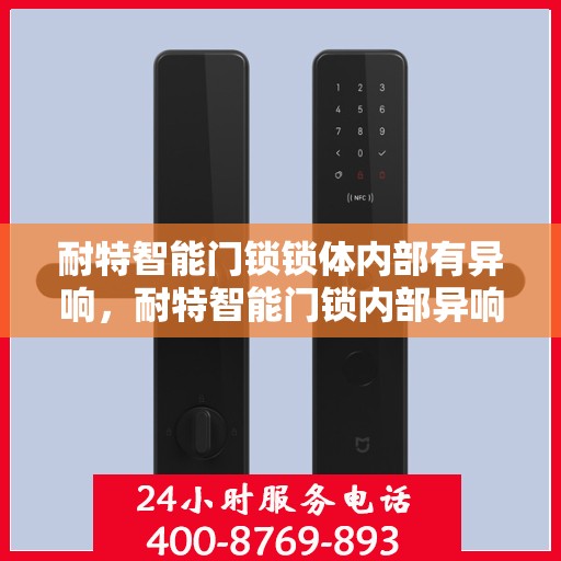 耐特智能门锁锁体内部有异响，耐特智能门锁内部异响揭秘，锁体运行问题及解决方案
