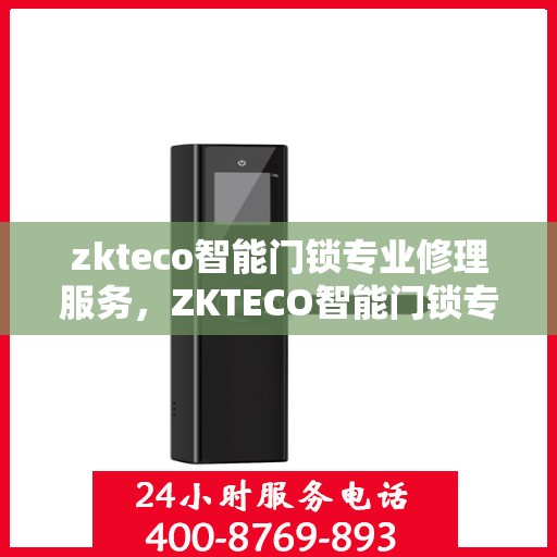 zkteco智能门锁专业修理服务，ZKTECO智能门锁专业维修服务团队，为您的安全保驾护航
