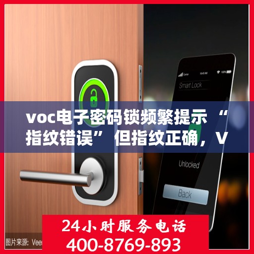 voc电子密码锁频繁提示 “指纹错误” 但指纹正确，VOC电子密码锁误报‘指纹错误’，真实指纹与数字锁之间的困扰