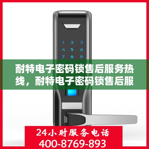 耐特电子密码锁售后服务热线，耐特电子密码锁售后服务热线，专业团队为您提供全方位服务支持