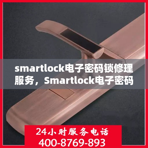 smartlock电子密码锁修理服务，Smartlock电子密码锁专业修理服务