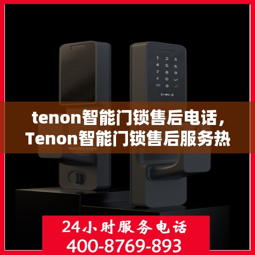 tenon智能门锁售后电话，Tenon智能门锁售后服务热线公布