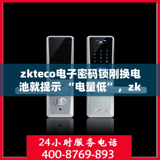 zkteco电子密码锁刚换电池就提示 “电量低”，zkteco电子密码锁新电池却提示电量低警告，原因解析与解决方案