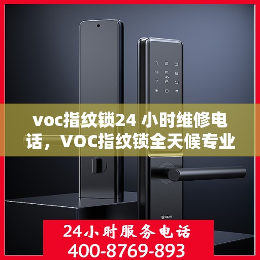 voc指纹锁24 小时维修电话，VOC指纹锁全天候专业维修热线