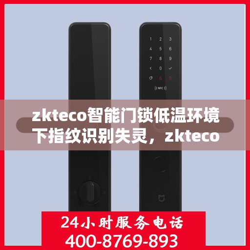 zkteco智能门锁低温环境下指纹识别失灵，zkteco智能门锁低温环境下遭遇指纹识别挑战