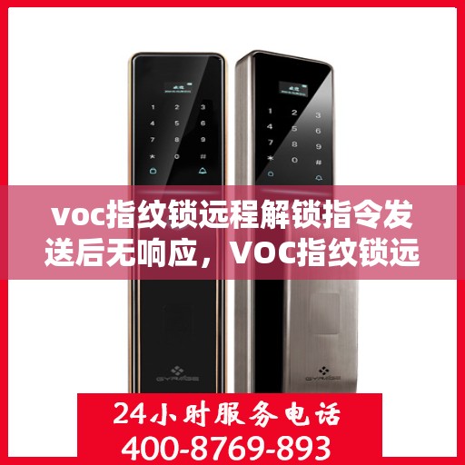 voc指纹锁远程解锁指令发送后无响应，VOC指纹锁远程解锁指令失效，无响应情况解析