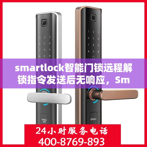 smartlock智能门锁远程解锁指令发送后无响应，Smartlock智能门锁远程解锁指令失效，无响应问题解析