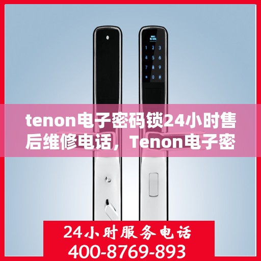 tenon电子密码锁24小时售后维修电话，Tenon电子密码锁全天候售后维修服务热线