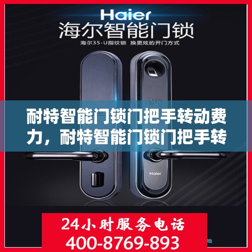 耐特智能门锁门把手转动费力，耐特智能门锁门把手转动不畅，使用问题解析