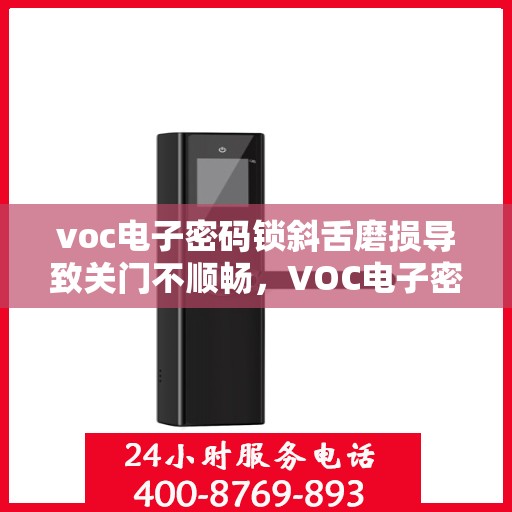 voc电子密码锁斜舌磨损导致关门不顺畅，VOC电子密码锁斜舌磨损导致关门问题解析与解决方案