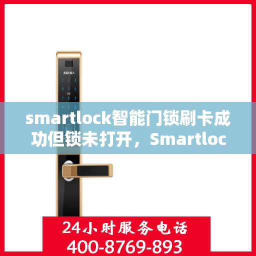 smartlock智能门锁刷卡成功但锁未打开，Smartlock智能门锁刷卡成功却锁未开启，问题解析与解决之道