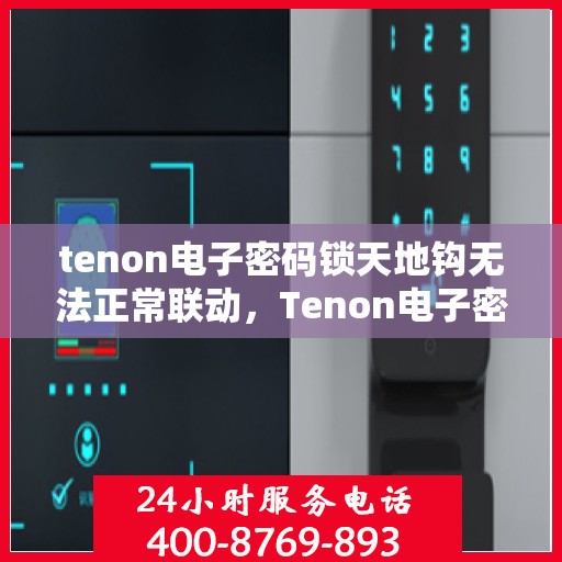 tenon电子密码锁天地钩无法正常联动，Tenon电子密码锁天地钩联动故障解析