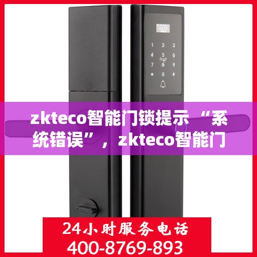 zkteco智能门锁提示 “系统错误”，zkteco智能门锁系统错误提示解析与处理指南