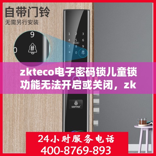 zkteco电子密码锁儿童锁功能无法开启或关闭，zkteco电子密码锁儿童锁功能故障，开启与关闭问题解析