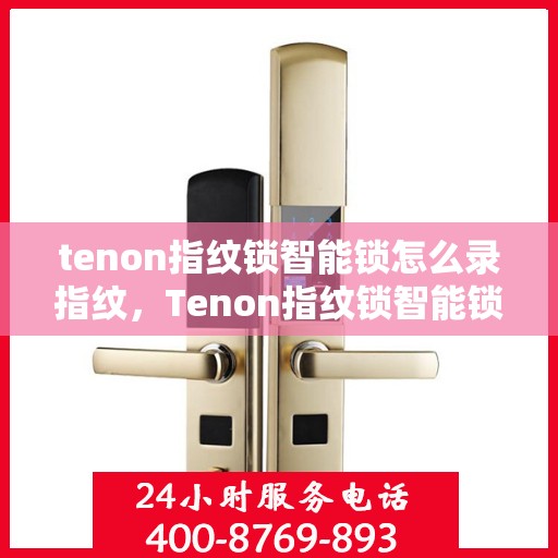 tenon指纹锁智能锁怎么录指纹，Tenon指纹锁智能锁指纹录入指南