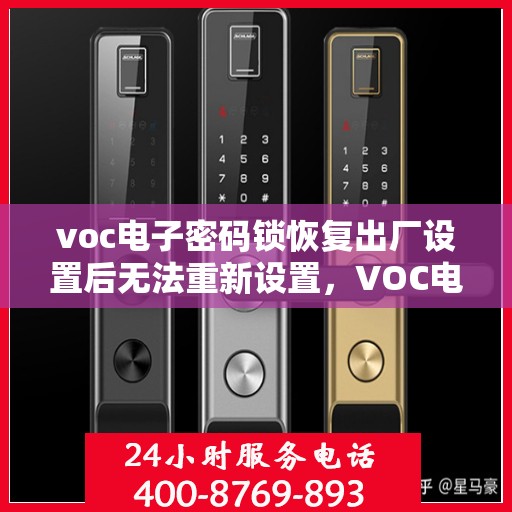 voc电子密码锁恢复出厂设置后无法重新设置，VOC电子密码锁重置后无法重新设定解决方案
