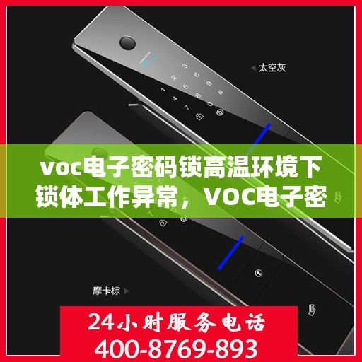 voc电子密码锁高温环境下锁体工作异常，VOC电子密码锁高温环境下的工作异常解析