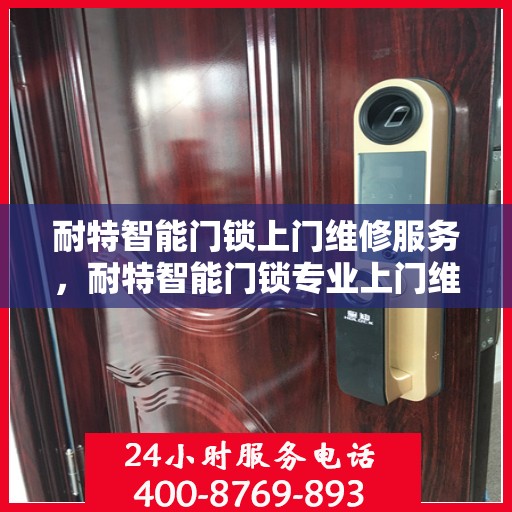 耐特智能门锁上门维修服务，耐特智能门锁专业上门维修服务