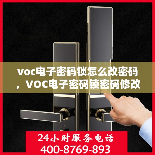 voc电子密码锁怎么改密码，VOC电子密码锁密码修改教程，轻松掌握更换密码步骤