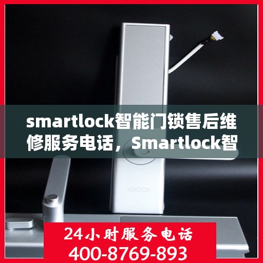 smartlock智能门锁售后维修服务电话，Smartlock智能门锁售后无忧，专业维修服务联系电话