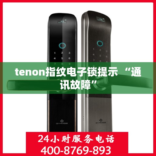 tenon指纹电子锁提示 “通讯故障”