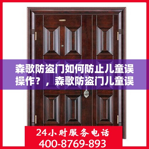森歌防盗门如何防止儿童误操作？，森歌防盗门儿童误操作预防措施解析