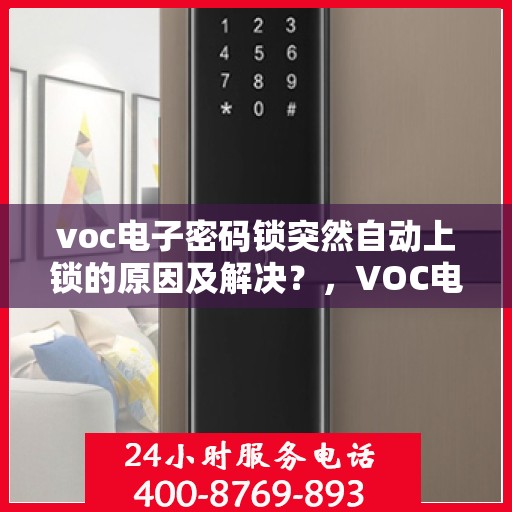 voc电子密码锁突然自动上锁的原因及解决？，VOC电子密码锁自动上锁可能的故障原因及处理方法