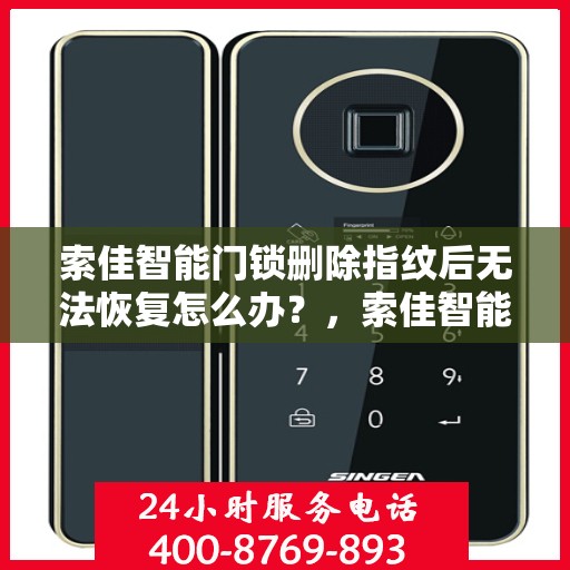索佳智能门锁删除指纹后无法恢复怎么办？，索佳智能门锁删除指纹后无法恢复，解决方法全解析