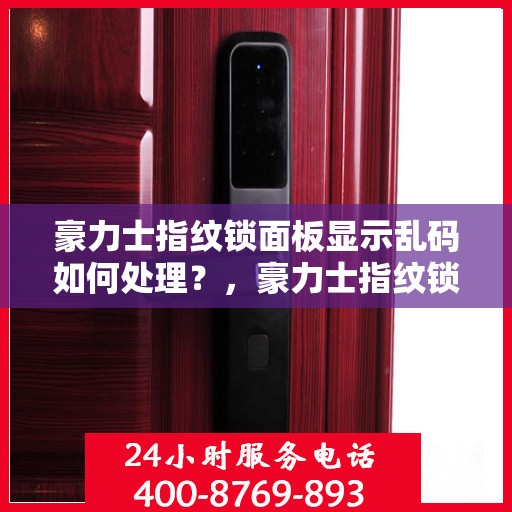 豪力士指纹锁面板显示乱码如何处理？，豪力士指纹锁面板显示乱码的解决方法