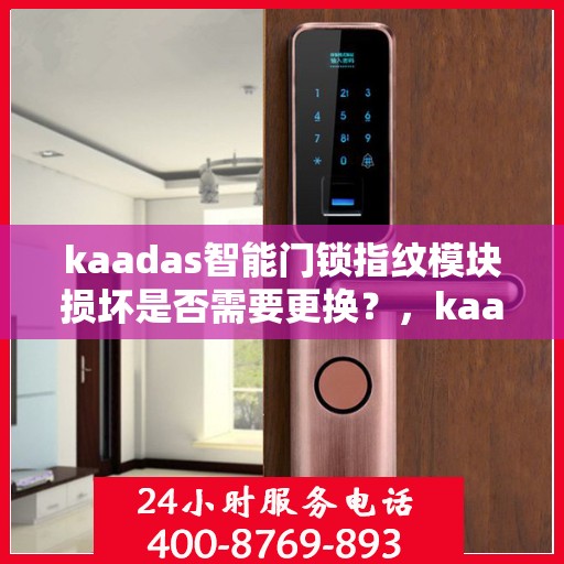 kaadas智能门锁指纹模块损坏是否需要更换？，kaadas智能门锁指纹模块损坏的处理方法