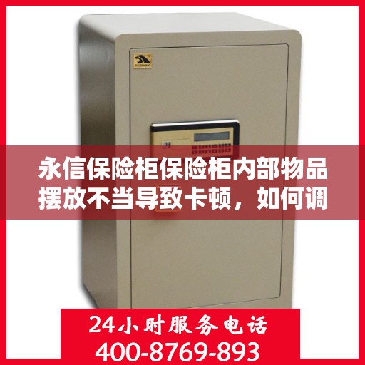 永信保险柜保险柜内部物品摆放不当导致卡顿，如何调整？，永信保险柜内部物品摆放优化指南，解决卡顿问题秘籍
