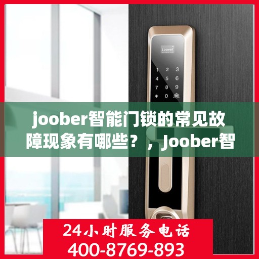 joober智能门锁的常见故障现象有哪些？，Joober智能门锁故障现象解析，常见问题一览