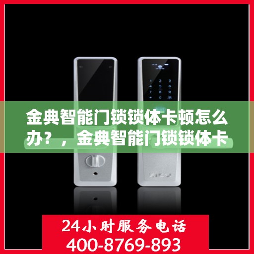 金典智能门锁锁体卡顿怎么办？，金典智能门锁锁体卡顿解决方案探讨