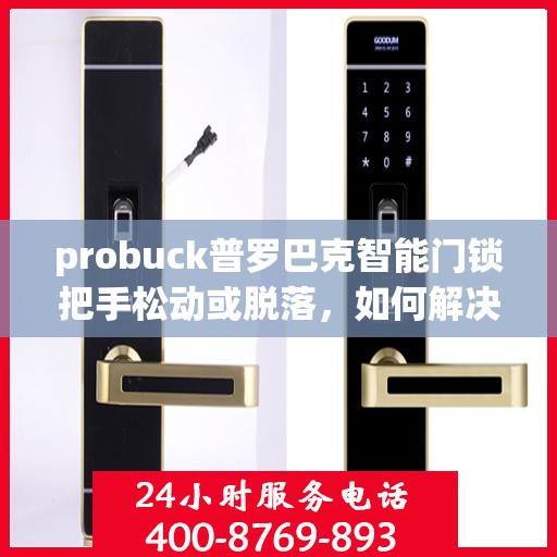 probuck普罗巴克智能门锁把手松动或脱落，如何解决Probuck普罗巴克智能门锁把手松动或脱落问题