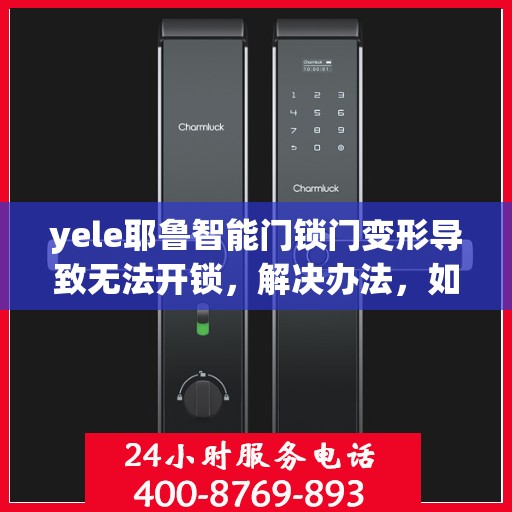 yele耶鲁智能门锁门变形导致无法开锁，解决办法，如何应对yele耶鲁智能门锁因门变形无法开锁的问题