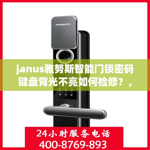 janus雅努斯智能门锁密码键盘背光不亮如何检修？，Janus雅努斯智能门锁密码键盘背光不亮的故障排查方法