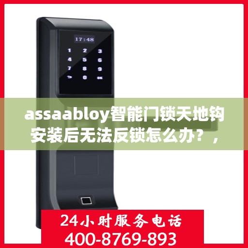 assaabloy智能门锁天地钩安装后无法反锁怎么办？，Assaabloy智能门锁天地钩安装问题导致无法反锁解决方案探讨