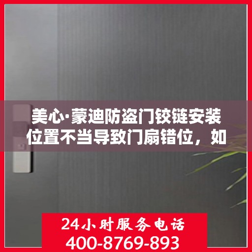 美心·蒙迪防盗门铰链安装位置不当导致门扇错位，如何调整？，美心·蒙迪防盗门铰链调整指南，解决门扇错位问题