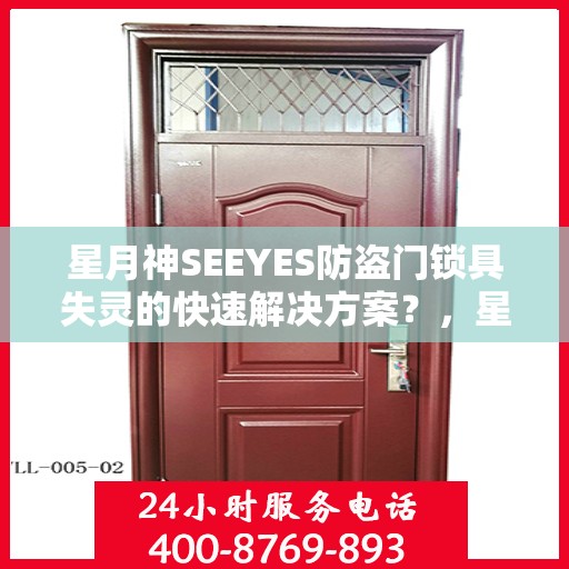 星月神SEEYES防盗门锁具失灵的快速解决方案？，星月神SEEYES防盗门锁具失灵应急处理指南，快速解决失灵问题，保障安全无忧