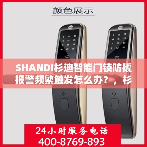 SHANDI杉迪智能门锁防撬报警频繁触发怎么办？，杉迪智能门锁防撬报警频繁触发解决方案指南