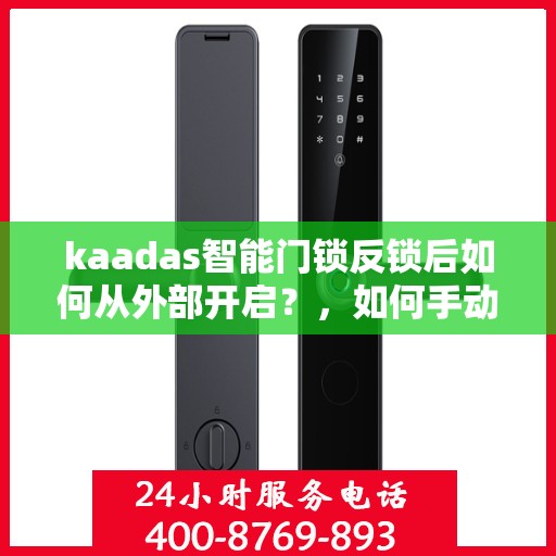 kaadas智能门锁反锁后如何从外部开启？，如何手动解锁kaadas智能门锁？