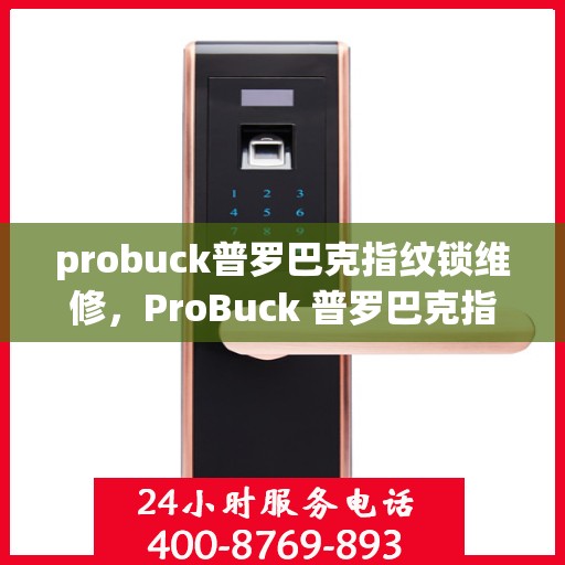 probuck普罗巴克指纹锁维修，ProBuck 普罗巴克指纹锁常见故障及维修指南