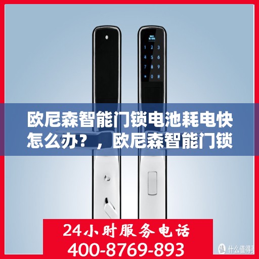 欧尼森智能门锁电池耗电快怎么办？，欧尼森智能门锁电池快速耗电解决方法指南