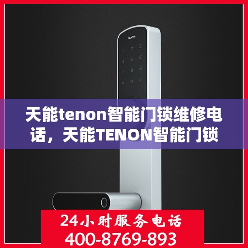 天能tenon智能门锁维修电话，天能TENON智能门锁专业维修热线及解决方案