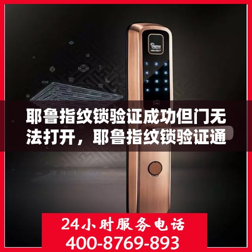 耶鲁指纹锁验证成功但门无法打开，耶鲁指纹锁验证通过却无法开锁的解决方法