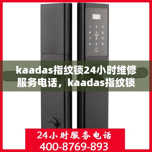 kaadas指纹锁24小时维修服务电话，kaadas指纹锁24小时维修服务热线