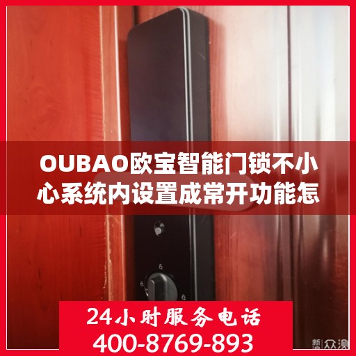 OUBAO欧宝智能门锁不小心系统内设置成常开功能怎么办？，OUBAO智能门锁常开功能误设置解决方案
