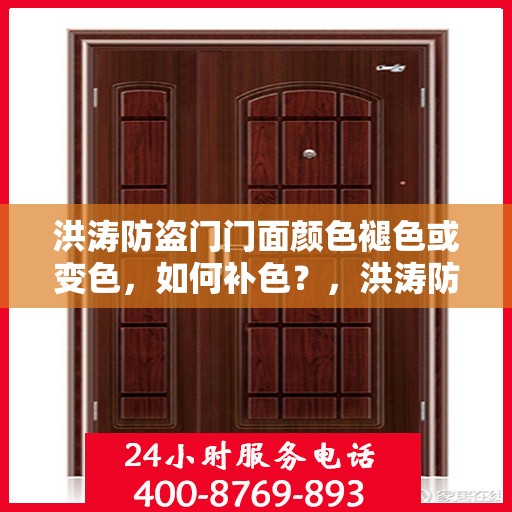 洪涛防盗门门面颜色褪色或变色，如何补色？，洪涛防盗门门面褪色变色问题，补色指南与解决方案